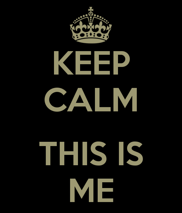 keep-calm-this-is-me-8.png