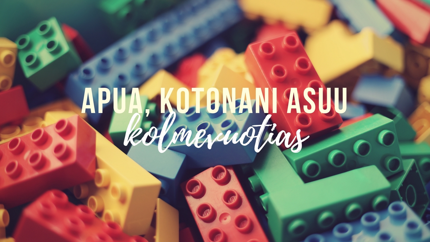 Apua, kotonani asuu kolmevuotias!
