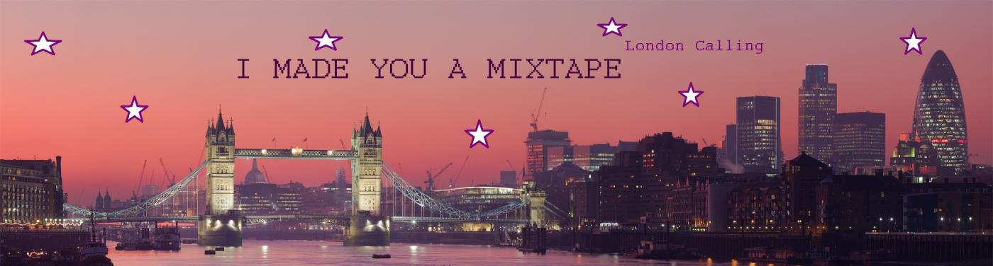 I MADE YOU A MIXTAPE- London Calling